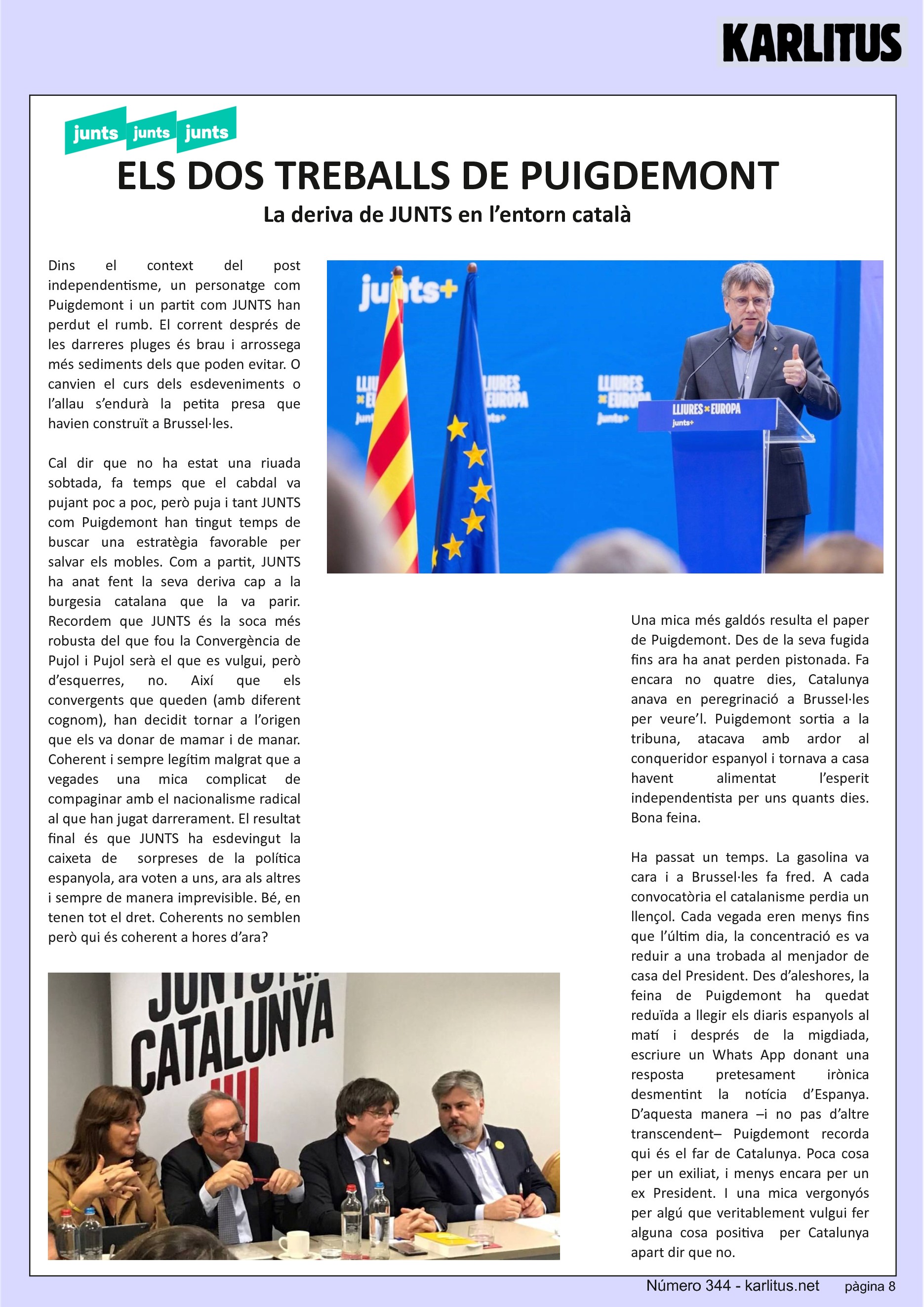 VUITENA PAGINA: EL CAT NEGRE
ELS DOS TREBALLS DE PUIGDEMONT
La deriva de JUNTS en l’entorn català
Dins el context del post independentisme, un personatge com Puigdemont i un partit com JUNTS han perdut el rumb. El corrent després de les darreres pluges és brau i arrossega més sediments dels que poden evitar. O canvien el curs dels esdeveniments o l’allau s’endurà la petita presa que havien construït a Brussel·les.
Cal dir que no ha estat una riuada sobtada, fa temps que el cabdal va pujant poc a poc, però puja i tant JUNTS com Puigdemont han tingut temps de buscar una estratègia favorable per salvar els mobles. Com a partit, JUNTS ha anat fent la seva deriva cap a la burgesia catalana que la va parir. Recordem que JUNTS és la soca més robusta del que fou la Convergència de Pujol i Pujol serà el que es vulgui, però d’esquerres, no. Així que els convergents que queden (amb diferent cognom), han decidit tornar a l’origen que els va donar de mamar i de manar. Coherent i sempre legítim malgrat que a vegades una mica complicat de compaginar amb el nacionalisme radical al que han jugat darrerament. El resultat final és que JUNTS ha esdevingut la caixeta de sorpreses de la política espanyola, ara voten a uns, ara als altres i sempre de manera imprevisible. Bé, en tenen tot el dret. Coherents no semblen però qui és coherent a hores d’ara?
Una mica més galdós resulta el paper de Puigdemont. Des de la seva fugida fins ara ha anat perden pistonada. Fa encara no quatre dies, Catalunya anava en peregrinació a Brussel·les per veure’l. Puigdemont sortia a la tribuna, atacava amb ardor al conqueridor espanyol i tornava a casa havent alimentat l’esperit independentista per uns quants dies. Bona feina.
Ha passat un temps. La gasolina va cara i a Brussel·les fa fred. A cada convocatòria el catalanisme perdia un llençol. Cada vegada eren menys fins que l’últim dia, la concentració es va reduir a una trobada al menjador de casa del President. Des d’aleshores, la feina de Puigdemont ha quedat reduïda a llegir els diaris espanyols al matí i després de la migdiada, escriure un Whats App donant una resposta pretesament irònica desmentint la notícia d’Espanya. D’aquesta manera –i no pas d’altre transcendent– Puigdemont recorda qui és el far de Catalunya. Poca cosa per un exiliat, i menys encara per un ex President. I una mica vergonyós per algú que veritablement vulgui fer alguna cosa positiva per Catalunya apart dir que no.