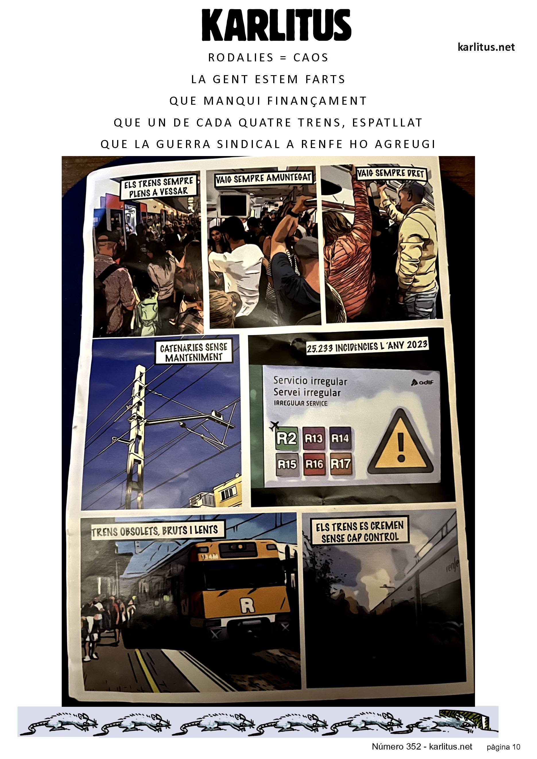 DESENA PÀGINA: EL CAT NEGRE
RODALIES = CAOS
LA GENT ESTEM FARTS
QUE MANQUI FINANÇAMENT
QUE UN DE CADA QUATRE TRENS, ESPATLLAT
QUE LA GUERRA SINDICAL A RENFE HO AGREUGI