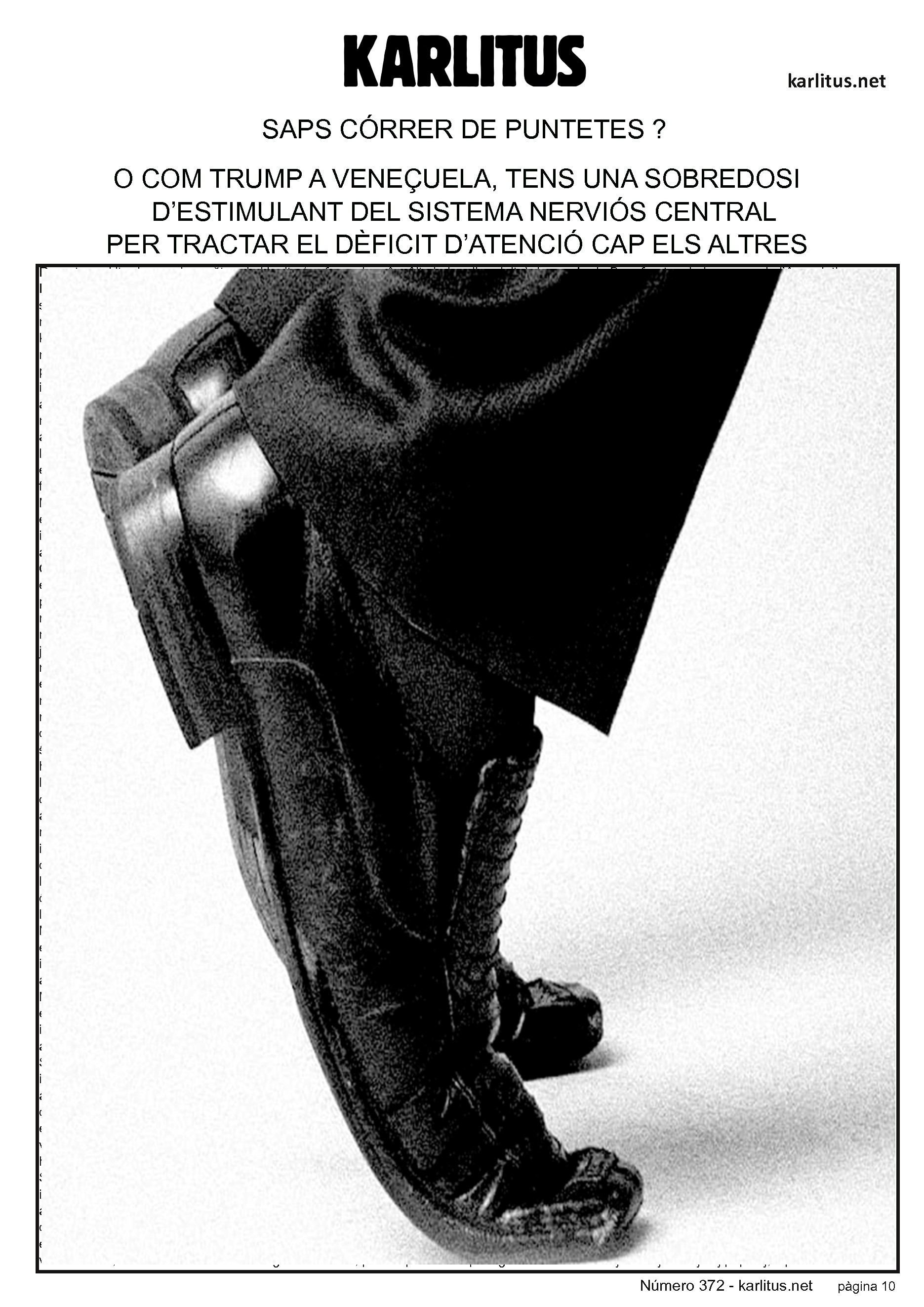 DESENA PÀGINA
SAPS CÓRRER DE PUNTETES ?
O COM TRUMP A VENEÇUELA, TENS UNA SOBREDOSI
D’ESTIMULANT DEL SISTEMA NERVIÓS CENTRAL
PER TRACTAR EL DÈFICIT D’ATENCIÓ CAP ELS ALTRES