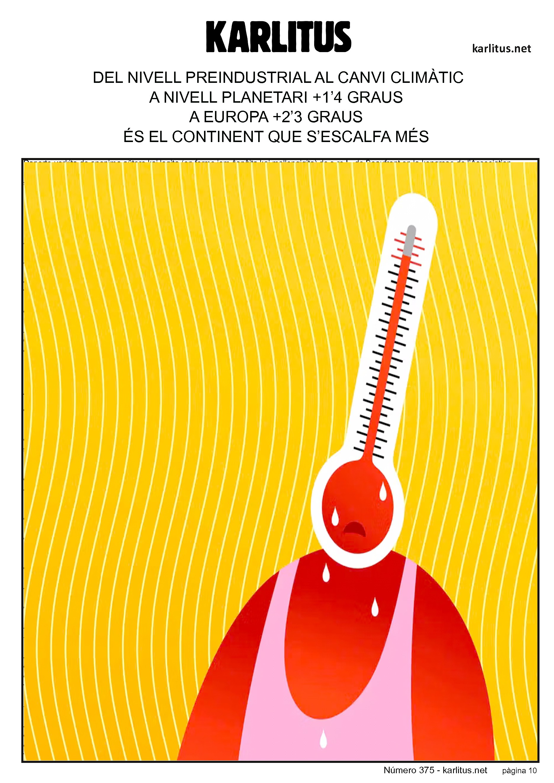 DESENA PÀGINA
DEL NIVELL PREINDUSTRIAL AL CANVI CLIMÀTIC
A NIVELL PLANETARI +1’4 GRAUS
A EUROPA +2’3 GRAUS
ÉS EL CONTINENT QUE S’ESCALFA MÉS